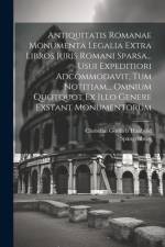 Antiquitatis Romanae Monumenta Legalia Extra Libros Juris Romani Sparsa... Usui Expeditiori Adcommodavit, Tum Notitiam... Omnium Quotquot Ex Illo Genere Exstant Monumentorum af Christian Gottlieb Haubold