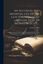 An Accurate And Impartial Life Of The Late Lord Viscount Nelson, Duke Of Bronte In Sicily ... af Frederick Lloyd