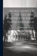 An Account Of The Life And Writings Of John David Michaelis af Johann Gottfried Eichhorn