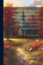 Ambrosius Blarer, der schwäbische Reformator. Aus den Quellen übersichtlich dargestellt af Karl Theodor Keim