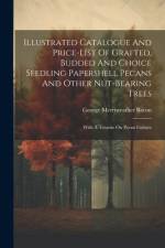Illustrated Catalogue And Price-list Of Grafted, Budded And Choice Seedling Papershell Pecans And Other Nut-bearing Trees af George Merriweather Bacon
