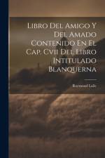 Libro Del Amigo Y Del Amado Contenido En El Cap. Cvii Del Libro Intitulado Blanquerna af Raymond Lulle