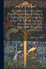 Q, Horatii Flacci Ars Poetica, Ad Omne Genus Eloquentiae, Ligatae, Solutae, Etiam Sacrae, Accommodata, & Exemplis Plurimis Illustrata af Ignaz Weitenauer
