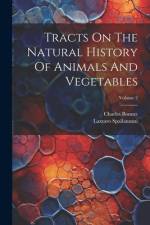 Tracts On The Natural History Of Animals And Vegetables; Volume 2 af Lazzaro Spallanzani