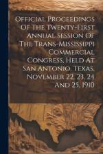 Official Proceedings Of The Twenty-first Annual Session Of The Trans-mississippi Commercial Congress, Held At San Antonio, Texas, November 22, 23, 24 And 25, 1910