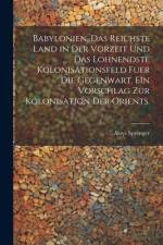 Babylonien, das reichste Land in der Vorzeit und das lohnendste Kolonisationsfeld fuer die Gegenwart. EIn Vorschlag zur kolonisation der Orients. af Aloys Sprenger