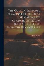 The Golden Lectures, Sermons Delivered At St. Margaret's Church, Lothbury, 1853 (-56). Selected From The Penny Pulpit af Henry Melvill