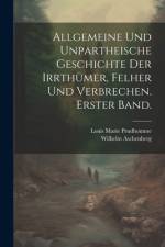 Allgemeine und unpartheische Geschichte der Irrthümer, Felher und Verbrechen. Erster Band. af Louis Marie Prudhomme