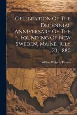 Celebration Of The Decennial Anniversary Of The Founding Of New Sweden, Maine, July 23, 1880 af William Widgery Thomas