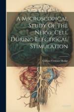 A Microscopical Study Of The Nerve Cell During Electrical Stimulation af Clifton Fremont Hodge