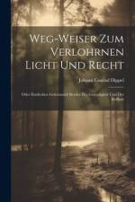 Weg-weiser Zum Verlohrnen Licht Und Recht af Johann Conrad Dippel