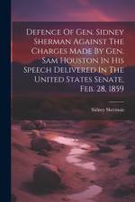 Defence Of Gen. Sidney Sherman Against The Charges Made By Gen. Sam Houston In His Speech Delivered In The United States Senate, Feb. 28, 1859 af Sidney Sherman