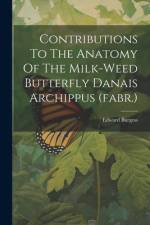 Contributions To The Anatomy Of The Milk-weed Butterfly Danais Archippus (fabr.) af Edward Burgess