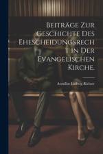 Beiträge zur Geschichte des Ehescheidungsrecht in der evangelischen Kirche. af Aemilius Ludwig Richter