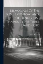 Memorials Of The Rev. James Rowland, Of Henley-on-thames, By His Three Daughters af James Rowland