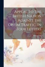 Appeal To The British Nation Against The Opium Traffic, In Four Letters af William Tait