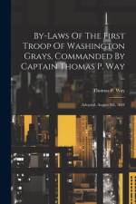 By-laws Of The First Troop Of Washington Grays, Commanded By Captain Thomas P. Way ... af Thomas P Way