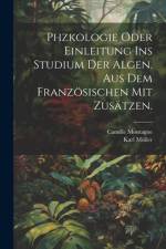 Phzkologie oder Einleitung ins Studium der Algen. Aus dem Französischen mit Zusätzen. af Camille Montagne