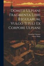 Domitii Ulpiani Fragmenta Libri Regularum, Vulgo Tituli Ex Corpore Ulpiani af Domitius Ulpianus