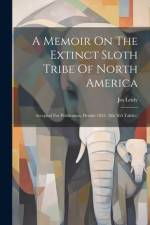 A Memoir On The Extinct Sloth Tribe Of North America af Jos Leidy