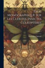 Essai Monographique Sur Les Clérites, Insectes Coléoptères; Volume 2 af Maximilien Spinola