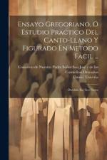 Ensayo Gregoriano, Ó Estudio Practico Del Canto-llano Y Figurado En Metodo Facil ... af Daniel Traveria