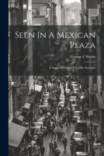 Seen In A Mexican Plaza; A Summer's Idyll Of An Idle Summer af Weeks George F