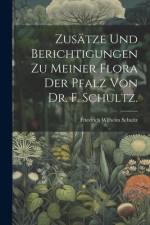 Zusätze und Berichtigungen zu meiner Flora der Pfalz von Dr. F. Schultz. af Friedrich Wilhelm Schultz