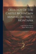 Geology Of The Castle Mountain Mining District, Montana af Walter Harvey Weed