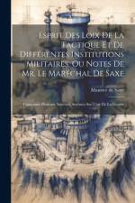 Esprit Des Loix De La Tactique Et De Différentes Institutions Militaires, Ou Notes De Mr. Le Maréchal De Saxe af Maurice de Saxe