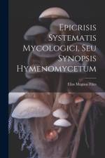 Epicrisis Systematis Mycologici, Seu Synopsis Hymenomycetum af Elias Magnus Fries
