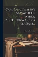 Carl Julius Weber's sämmtliche Werke, Achtundzwanzigster Band. af Karl Julius Weber
