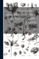 Caii Plinii Secundi Historiæ Naturalis, Libri Xxxvii af Pliny (the Elder )