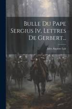 Bulle Du Pape Sergius Iv, Lettres De Gerbert... af Jules Auguste Lair