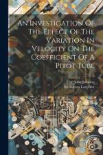 An Investigation Of The Effect Of The Variation In Velocity On The Coefficient Of A Pitot Tube af Carl John Johnson