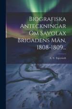 Biografiska Anteckningar Om Savolax Brigadens Män, 1808-1809... af E S Tigerstedt