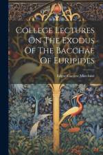 College Lectures On The Exodus Of The Bacchae Of Euripides af Edgar Cardew Marchant