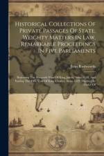 Historical Collections Of Private Passages Of State, Weighty Matters In Law, Remarkable Proceedings In Five Parliaments af John Rushworth