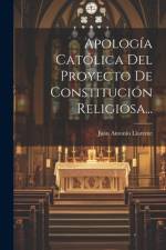 Apología Católica Del Proyecto De Constitución Religiosa... af Juan Antonio Llorente