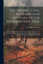 The History, Civil, Political And Military, Of The Southern Rebellion af Orville James Victor