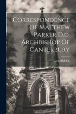 Correspondence Of Matthew Parker D.d. Archbishop Of Canterbury af John Bruce