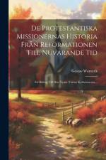 De Protestantiska Missionernas Historia Från Reformationen Till Nuvarande Tid af Gustav Warneck