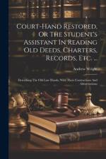 Court-hand Restored, Or The Student's Assistant In Reading Old Deeds, Charters, Records, Etc. ... af Andrew Wright