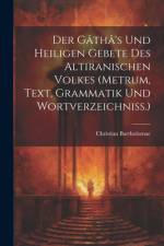 Der Gâthâ's Und Heiligen Gebete Des Altiranischen Volkes (metrum, Text, Grammatik Und Wortverzeichniss.) af Christian Bartholomae