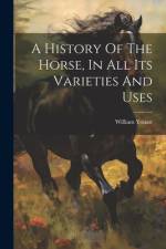 A History Of The Horse, In All Its Varieties And Uses af Youatt William