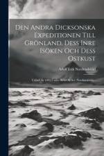 Den Andra Dicksonska Expeditionen Till Grönland, Dess Inre Isöken Och Dess Ostkust af Adolf Erik NordenskiÃ¶ld