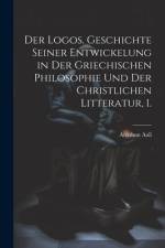 Der Logos. Geschichte seiner Entwickelung in der griechischen Philosophie und der christlichen Litteratur, 1. af Anathon Aall