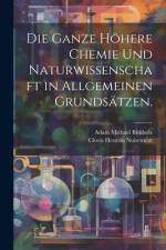 Die ganze höhere Chemie und Naturwissenschaft in allgemeinen Grundsätzen. af Adam Michael Birkholz
