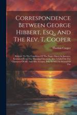 Correspondence Between George Hibbert, Esq., And The Rev. T. Cooper af Thomas Cooper