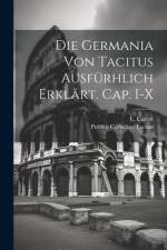 Die Germania von Tacitus ausfürhlich erklärt. Cap. I-X af L Curtze